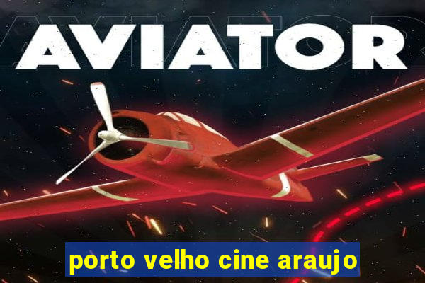 porto velho cine araujo